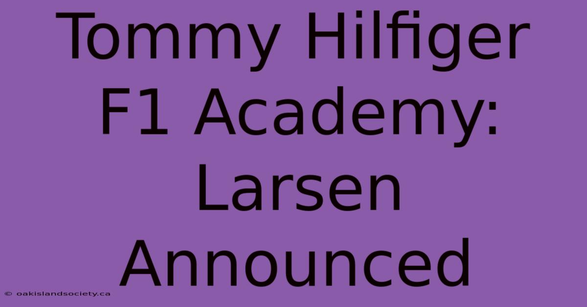 Tommy Hilfiger F1 Academy: Larsen Announced