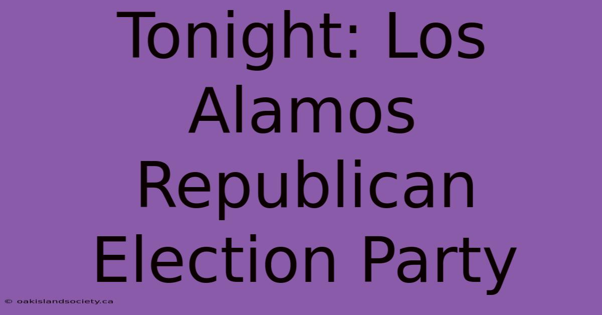 Tonight: Los Alamos Republican Election Party 