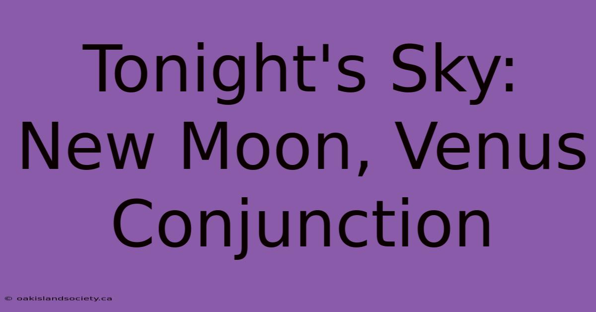 Tonight's Sky: New Moon, Venus Conjunction