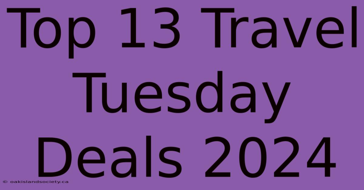 Top 13 Travel Tuesday Deals 2024