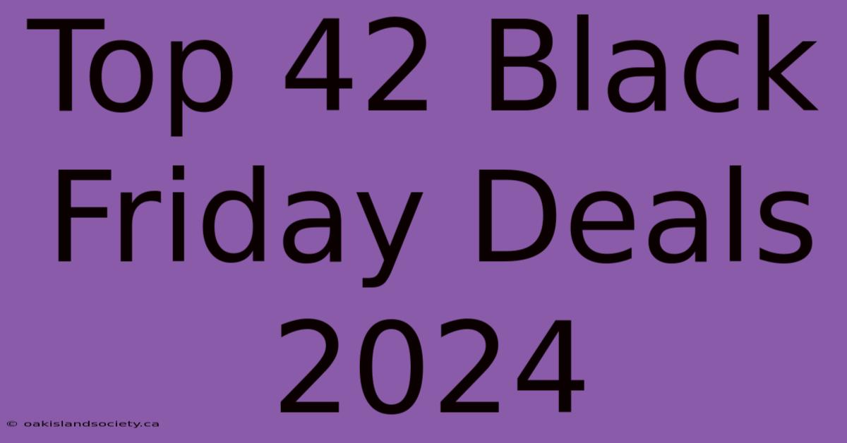 Top 42 Black Friday Deals 2024