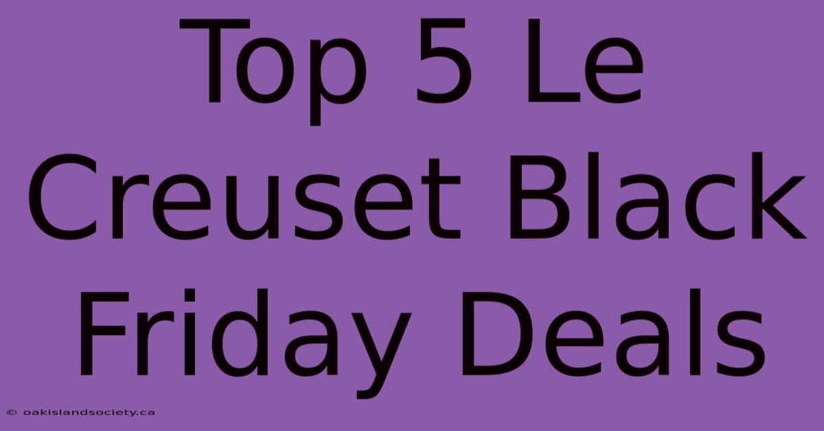 Top 5 Le Creuset Black Friday Deals