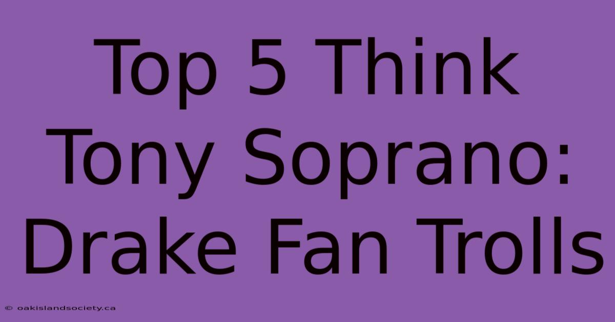 Top 5 Think Tony Soprano: Drake Fan Trolls