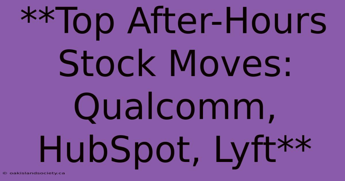 **Top After-Hours Stock Moves: Qualcomm, HubSpot, Lyft** 