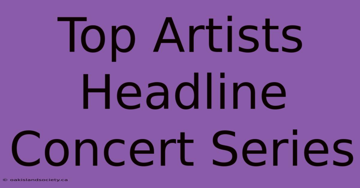 Top Artists Headline Concert Series