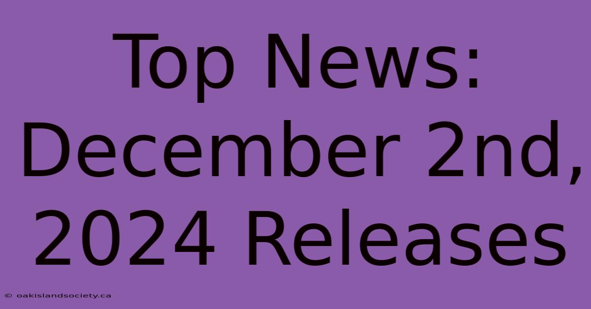 Top News: December 2nd, 2024 Releases