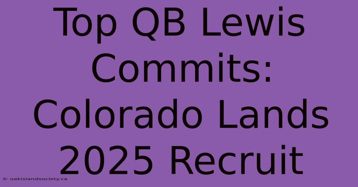 Top QB Lewis Commits: Colorado Lands 2025 Recruit