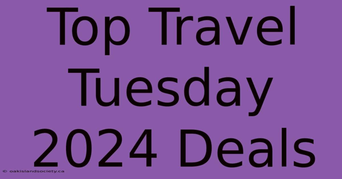 Top Travel Tuesday 2024 Deals