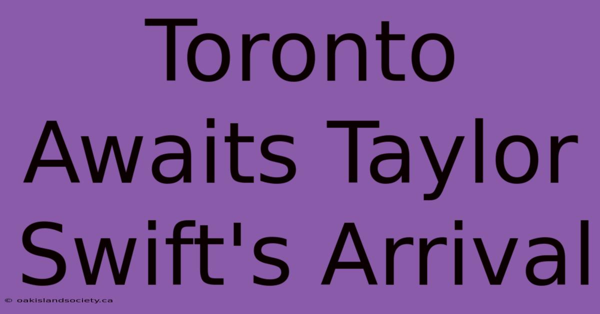 Toronto Awaits Taylor Swift's Arrival