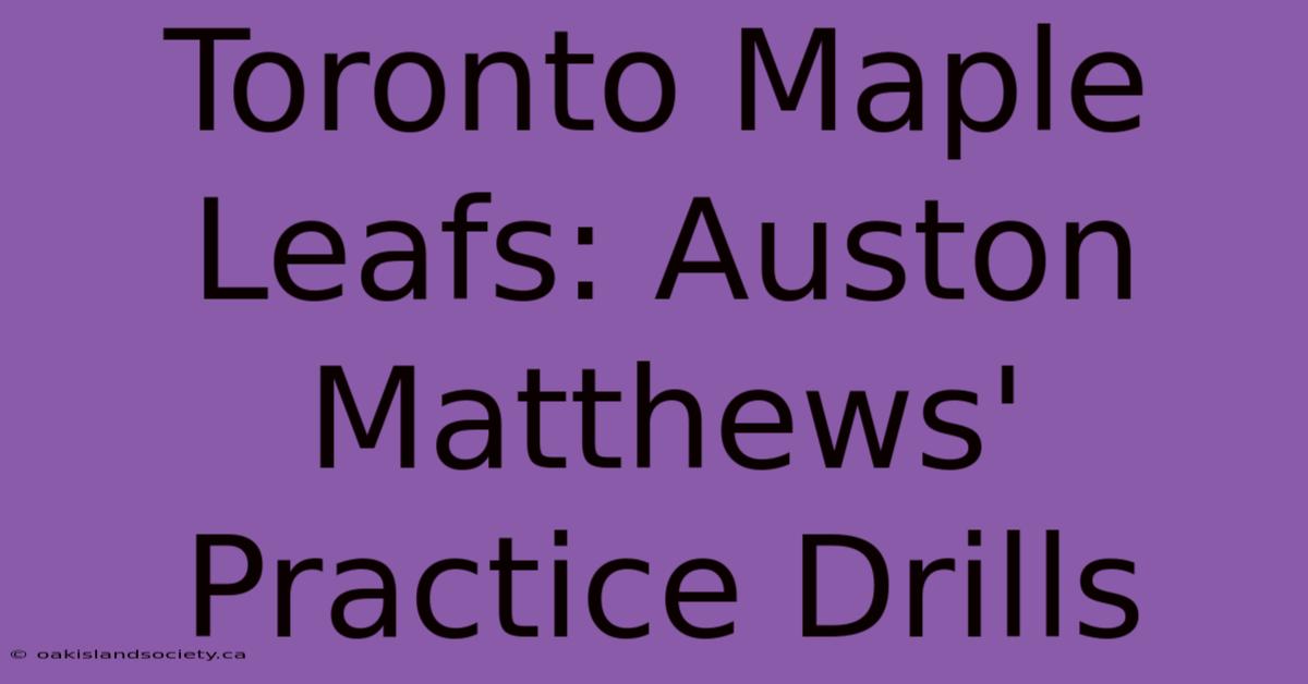 Toronto Maple Leafs: Auston Matthews' Practice Drills