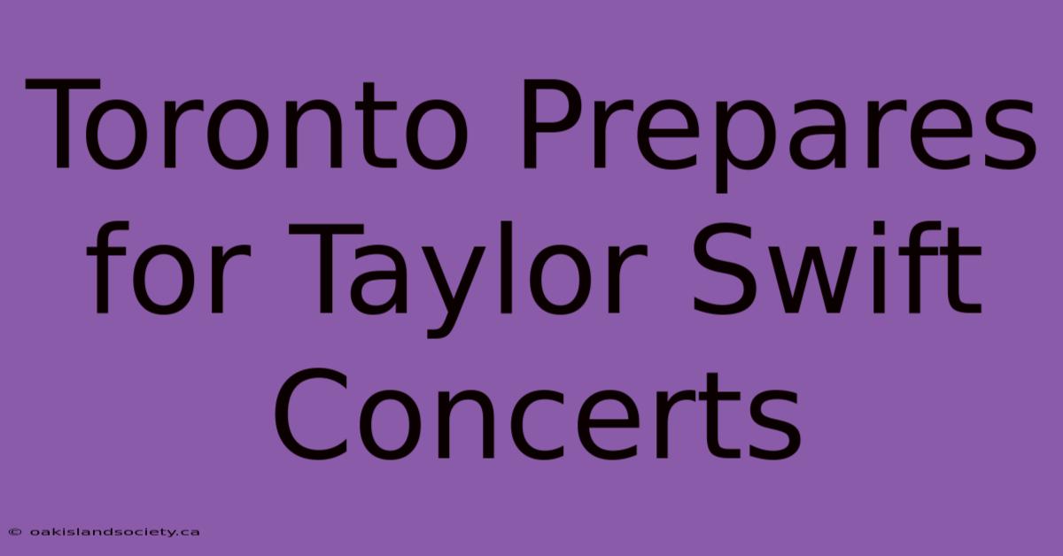 Toronto Prepares For Taylor Swift Concerts