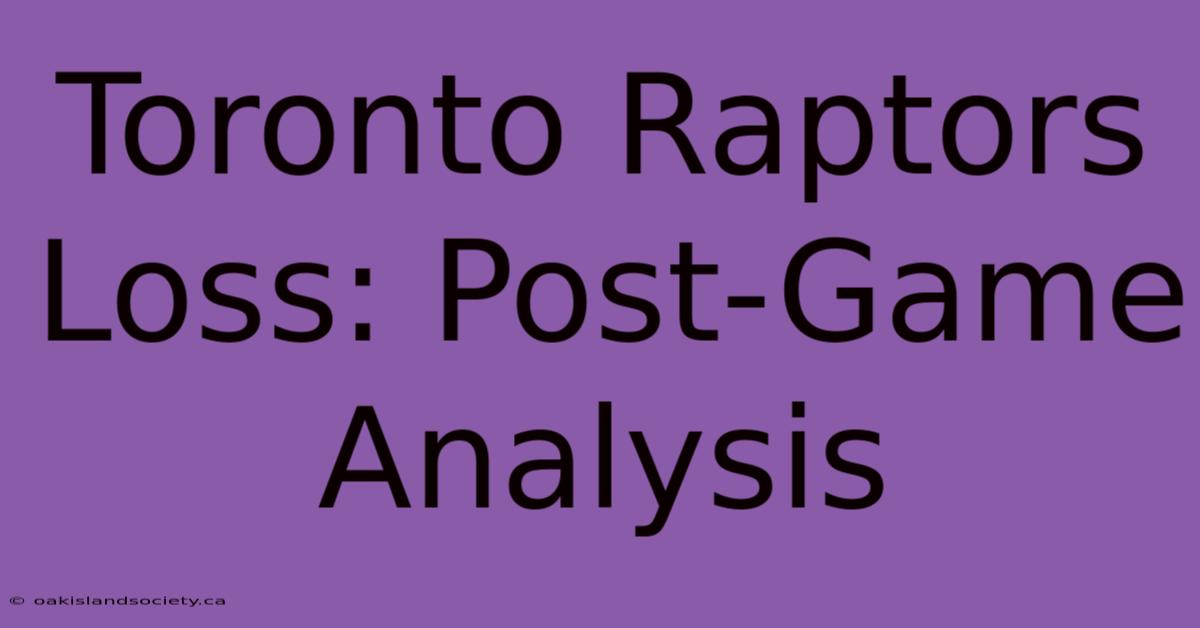 Toronto Raptors Loss: Post-Game Analysis