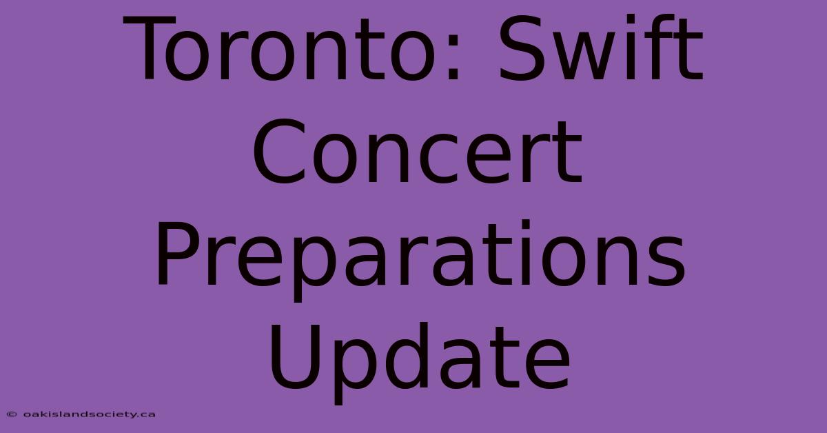 Toronto: Swift Concert Preparations Update