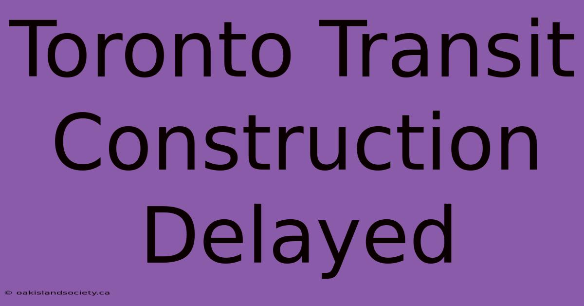 Toronto Transit Construction Delayed