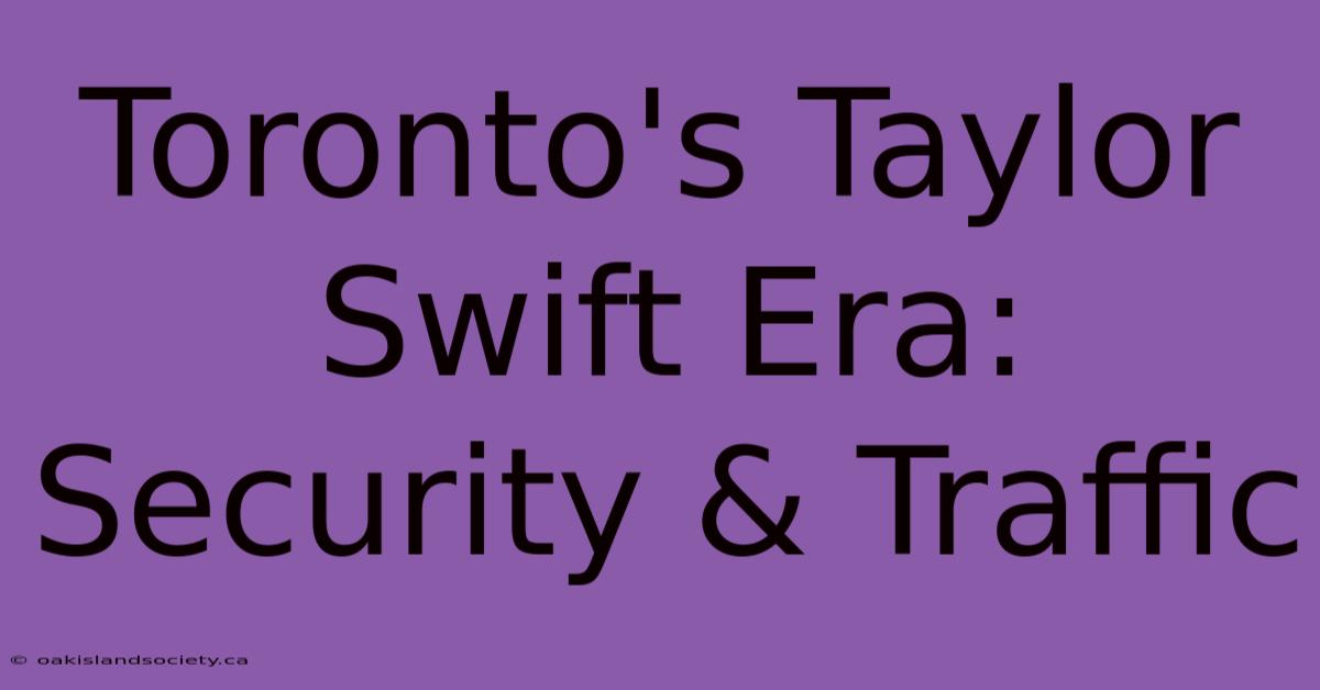 Toronto's Taylor Swift Era: Security & Traffic 