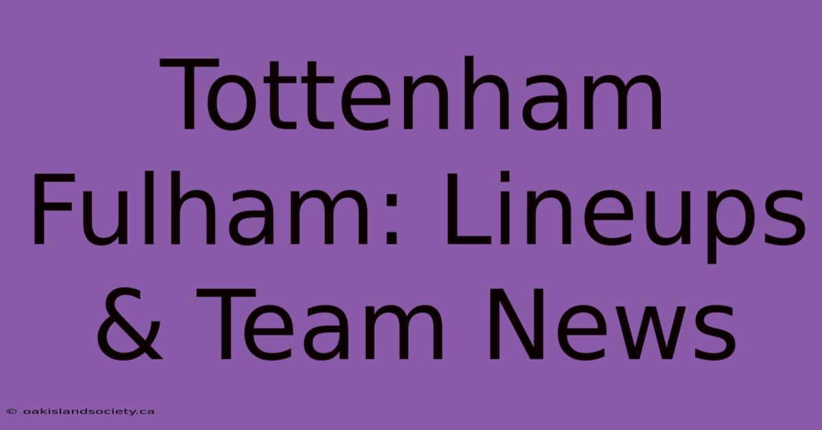 Tottenham Fulham: Lineups & Team News