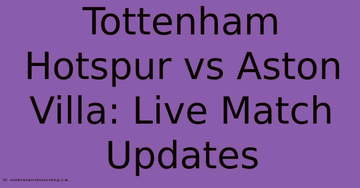 Tottenham Hotspur Vs Aston Villa: Live Match Updates