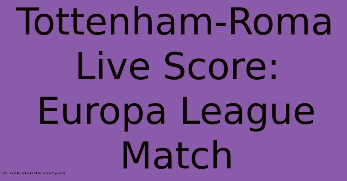 Tottenham-Roma Live Score: Europa League Match