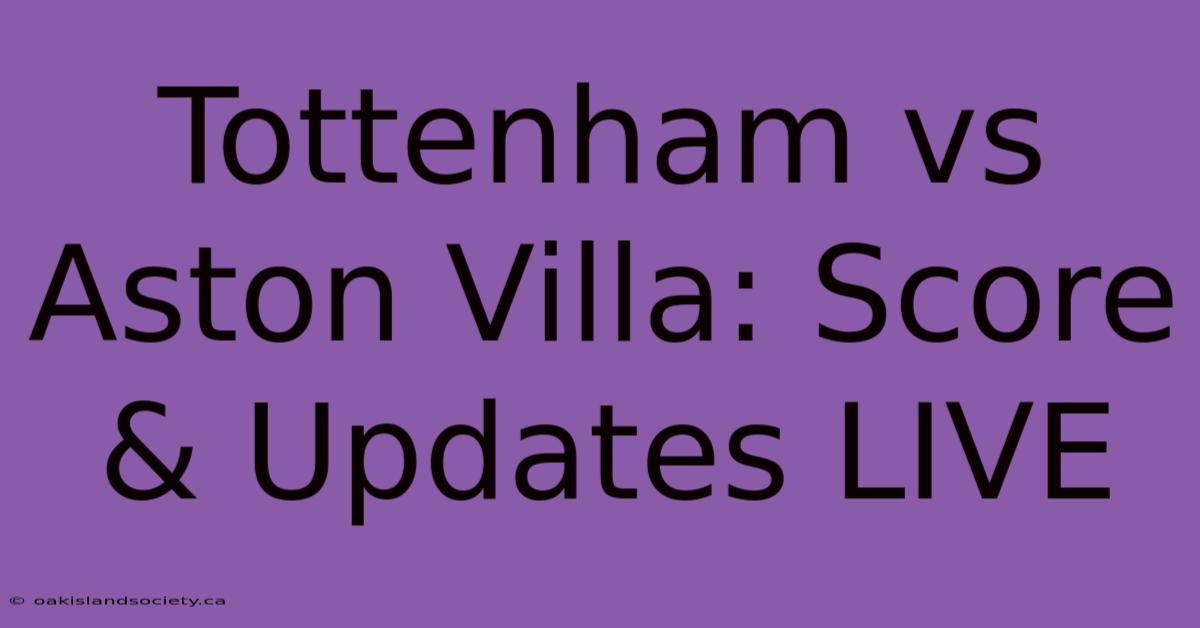 Tottenham Vs Aston Villa: Score & Updates LIVE