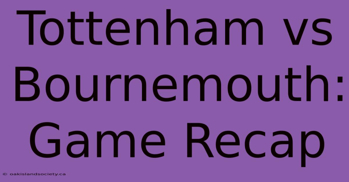 Tottenham Vs Bournemouth: Game Recap