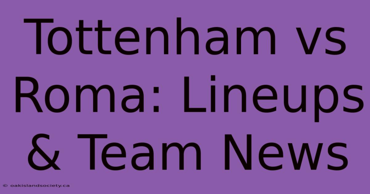 Tottenham Vs Roma: Lineups & Team News