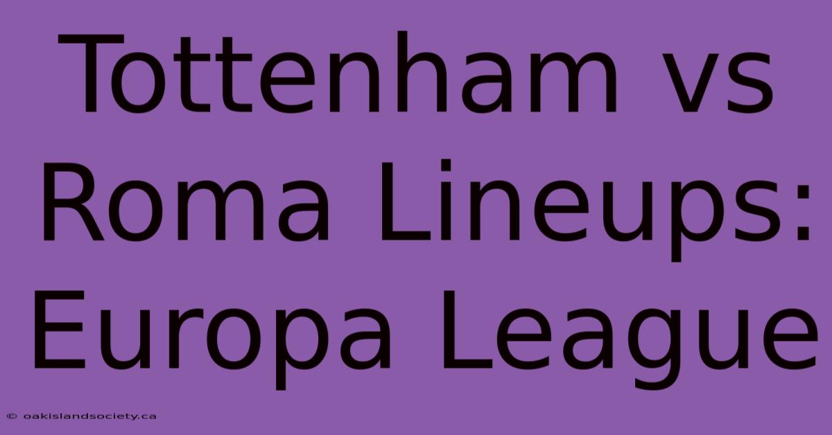 Tottenham Vs Roma Lineups: Europa League