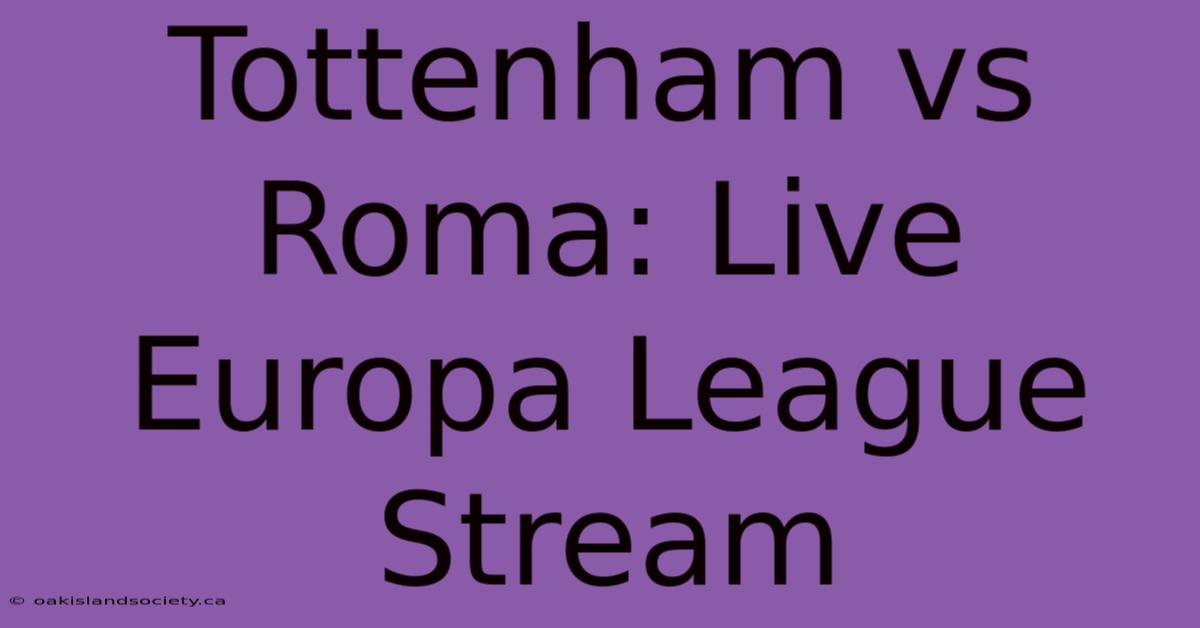 Tottenham Vs Roma: Live Europa League Stream