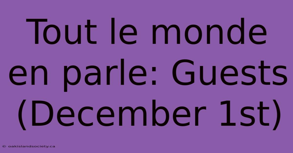 Tout Le Monde En Parle: Guests (December 1st)