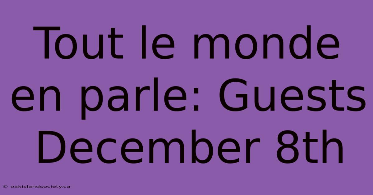 Tout Le Monde En Parle: Guests December 8th