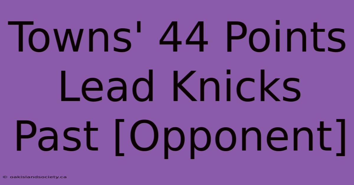 Towns' 44 Points Lead Knicks Past [Opponent]