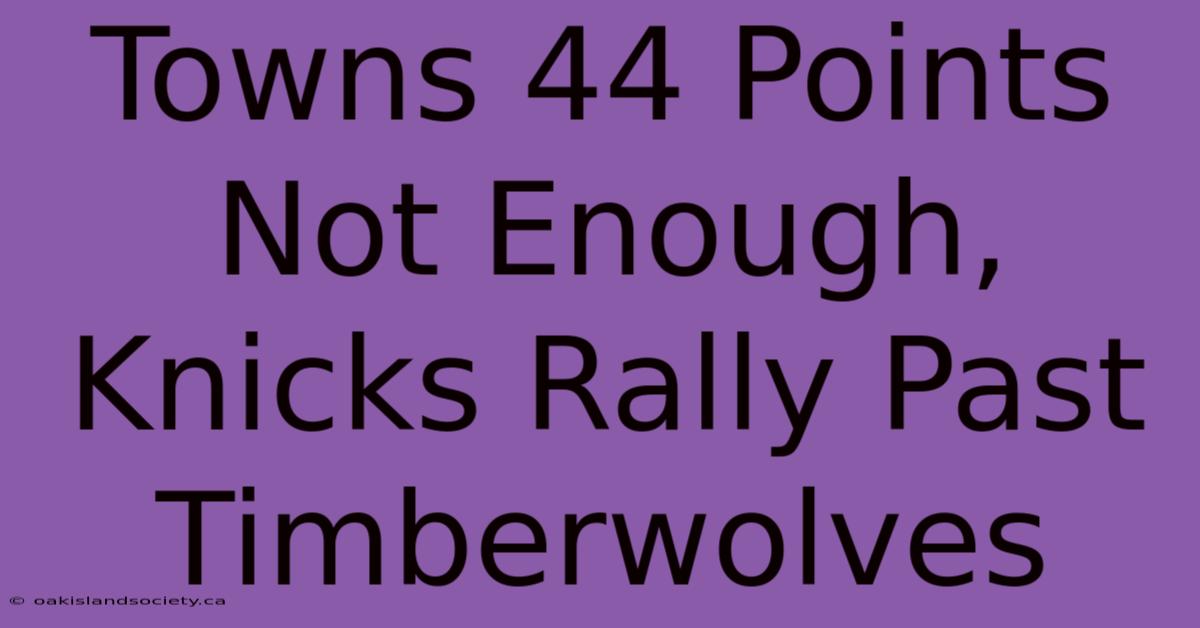 Towns 44 Points Not Enough, Knicks Rally Past Timberwolves