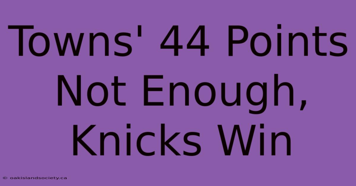 Towns' 44 Points Not Enough, Knicks Win