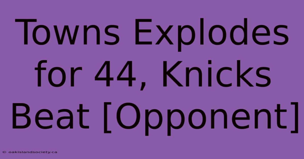 Towns Explodes For 44, Knicks Beat [Opponent]