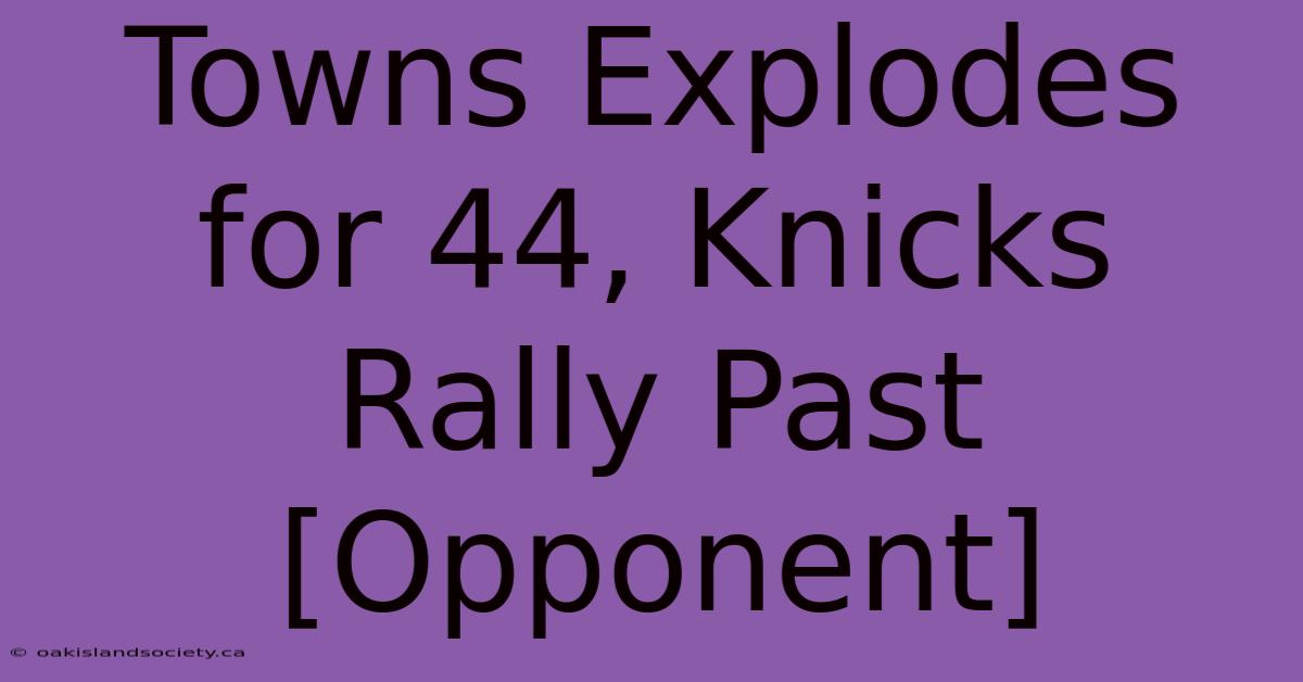 Towns Explodes For 44, Knicks Rally Past [Opponent]