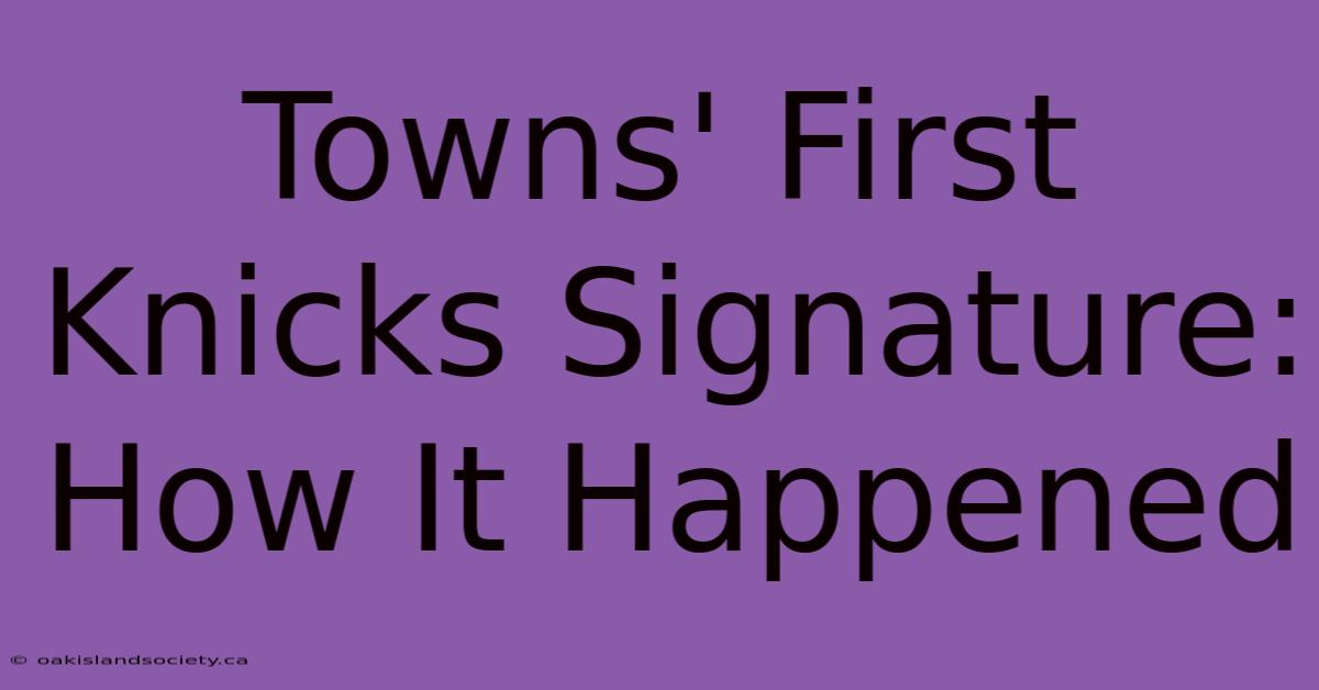 Towns' First Knicks Signature: How It Happened