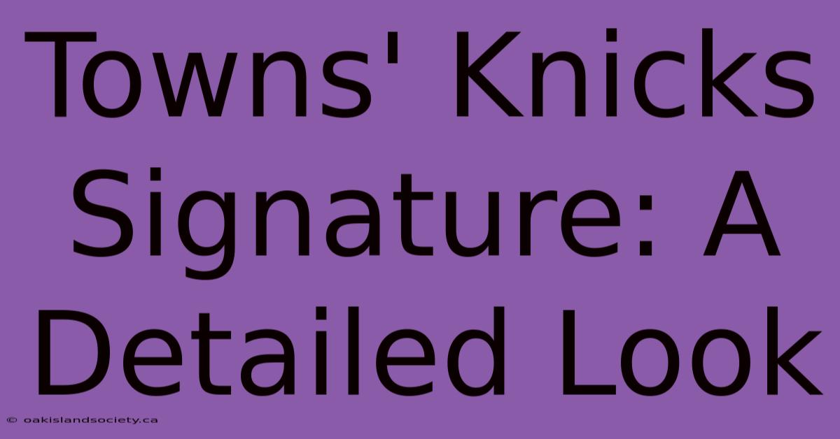 Towns' Knicks Signature: A Detailed Look