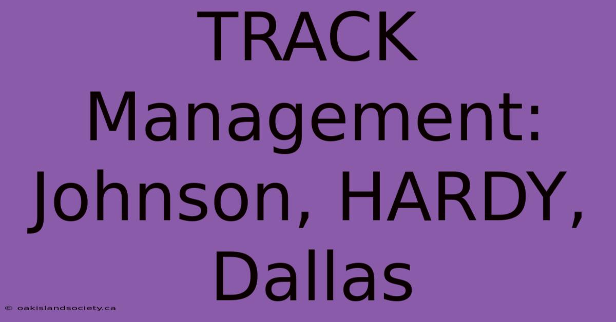 TRACK Management: Johnson, HARDY, Dallas