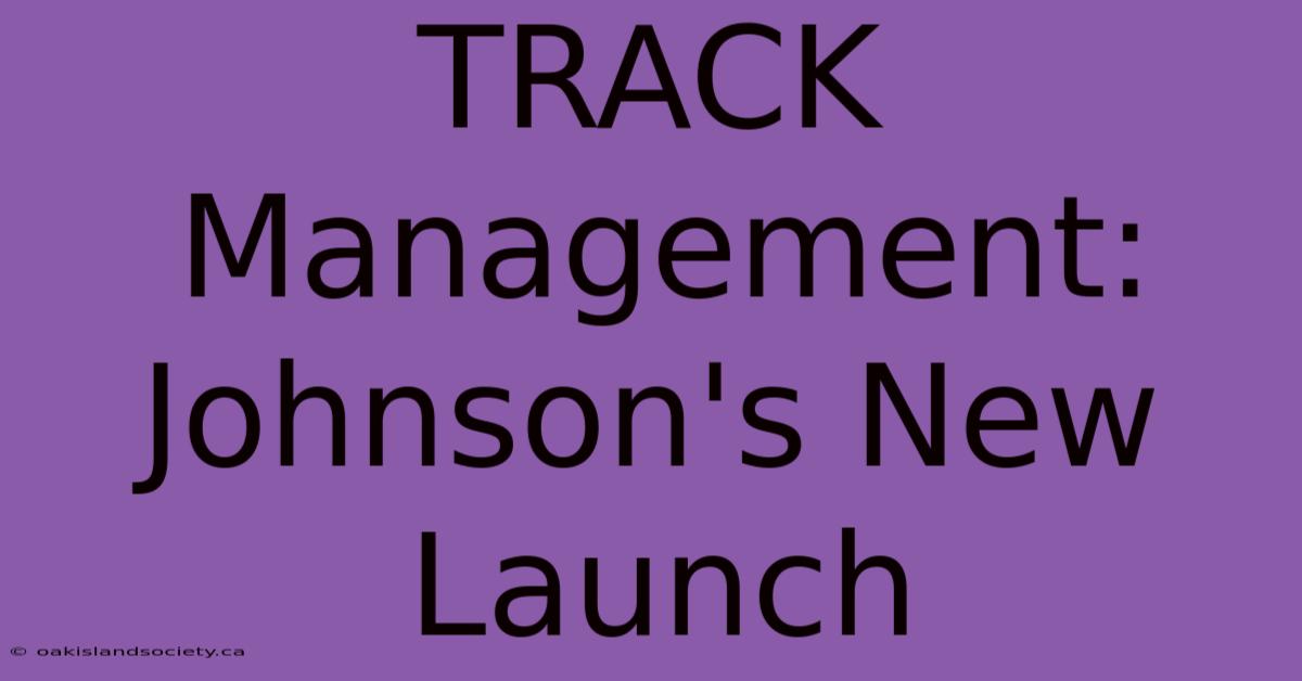 TRACK Management: Johnson's New Launch