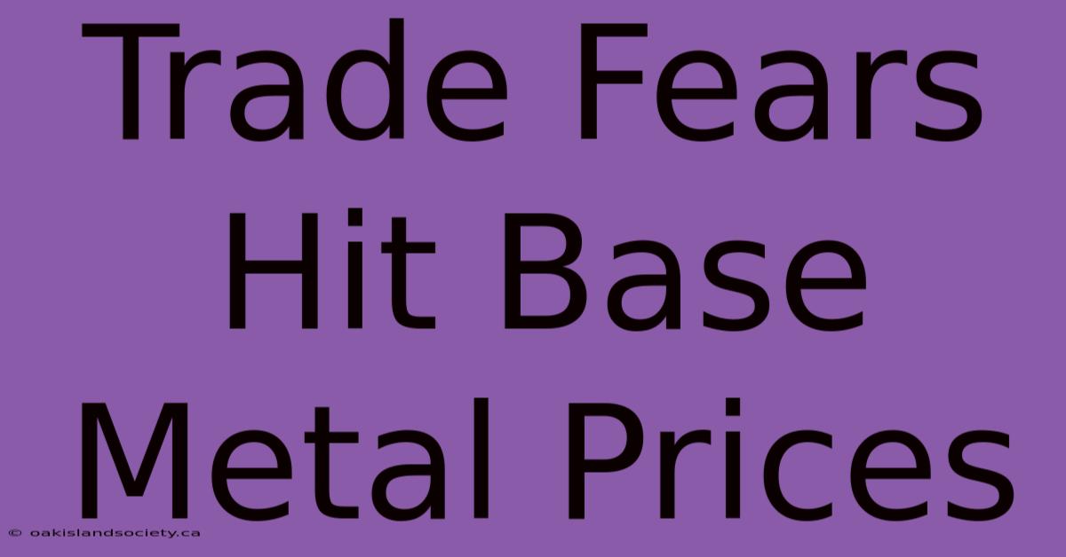 Trade Fears Hit Base Metal Prices