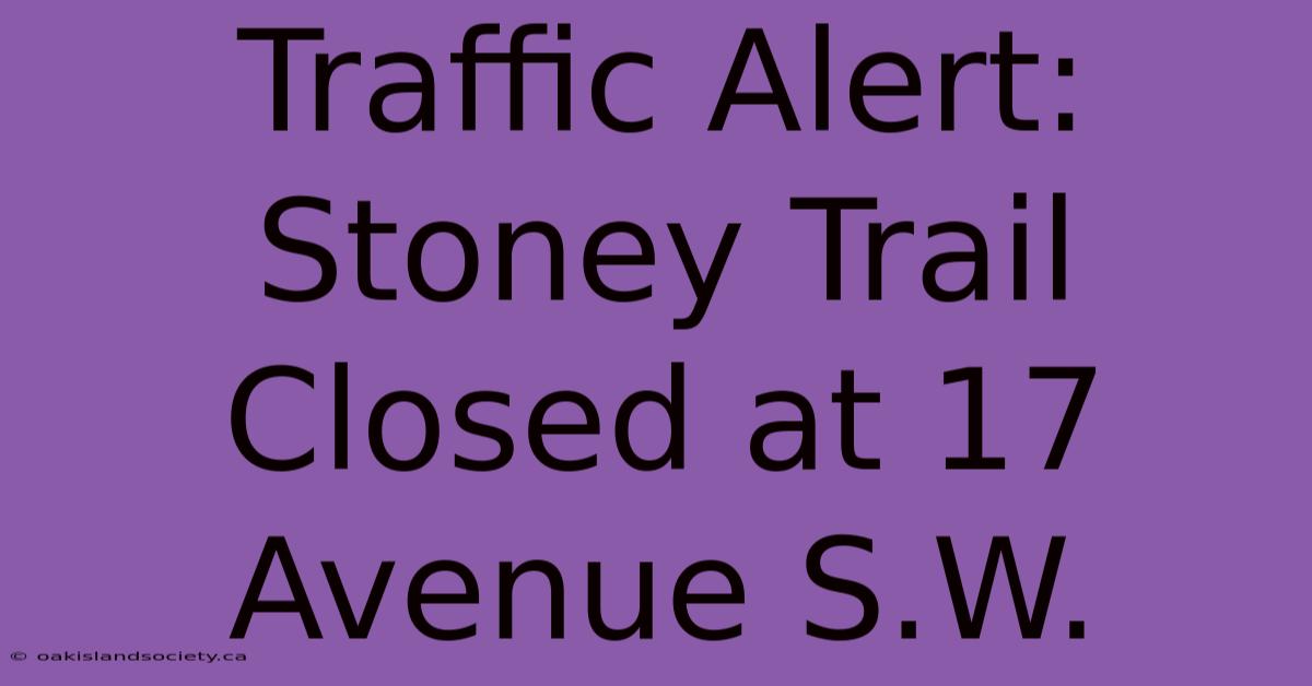 Traffic Alert: Stoney Trail Closed At 17 Avenue S.W.