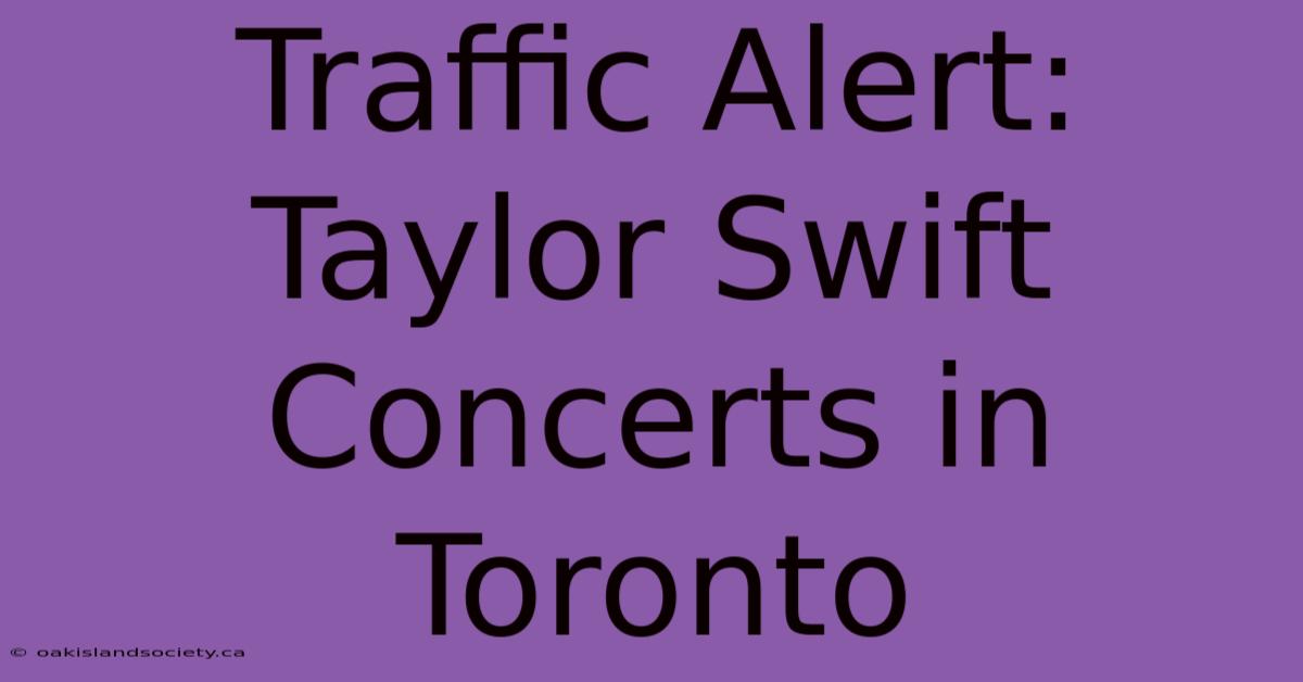 Traffic Alert: Taylor Swift Concerts In Toronto