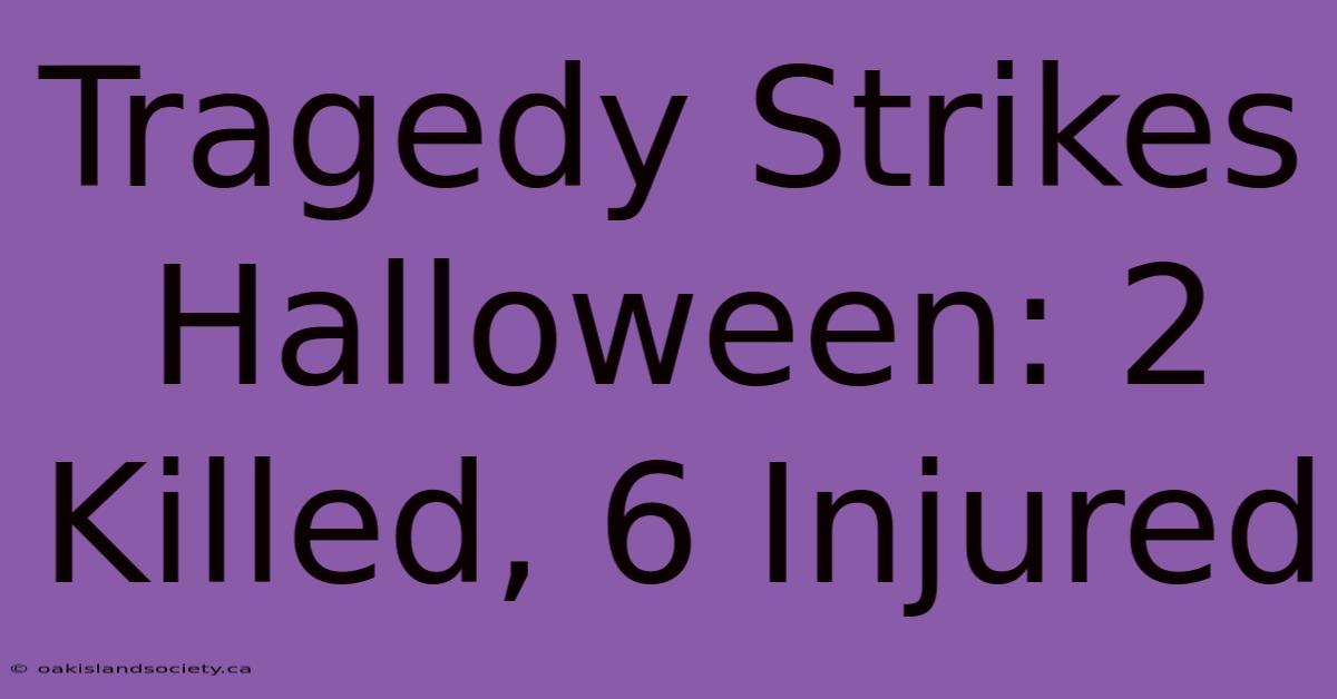 Tragedy Strikes Halloween: 2 Killed, 6 Injured 