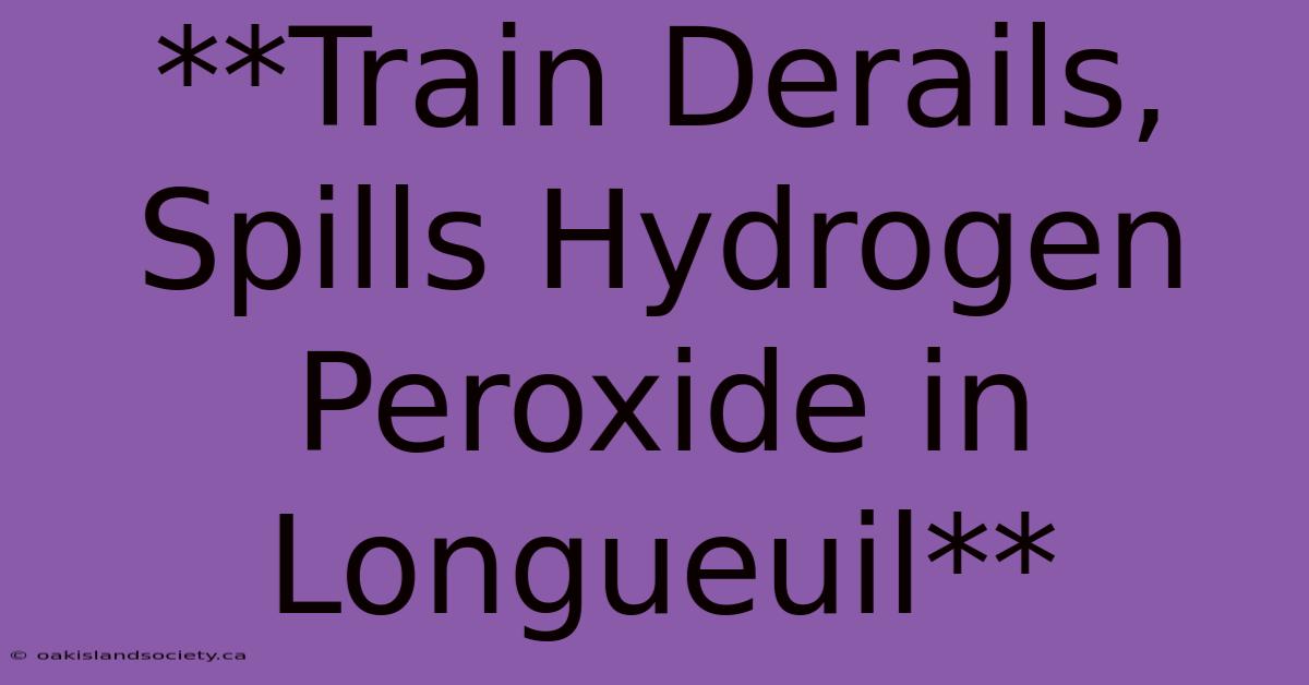 **Train Derails, Spills Hydrogen Peroxide In Longueuil** 