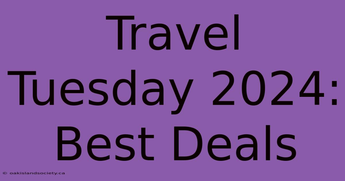 Travel Tuesday 2024: Best Deals