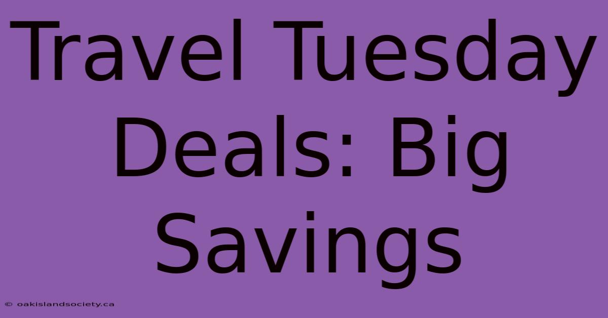 Travel Tuesday Deals: Big Savings