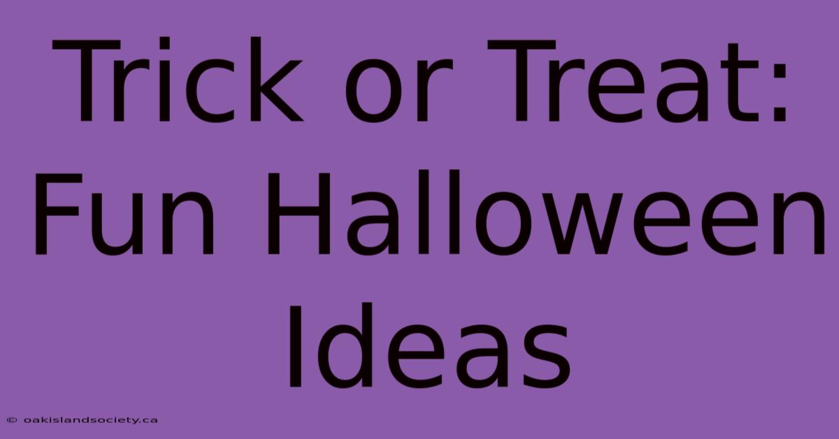 Trick Or Treat: Fun Halloween Ideas