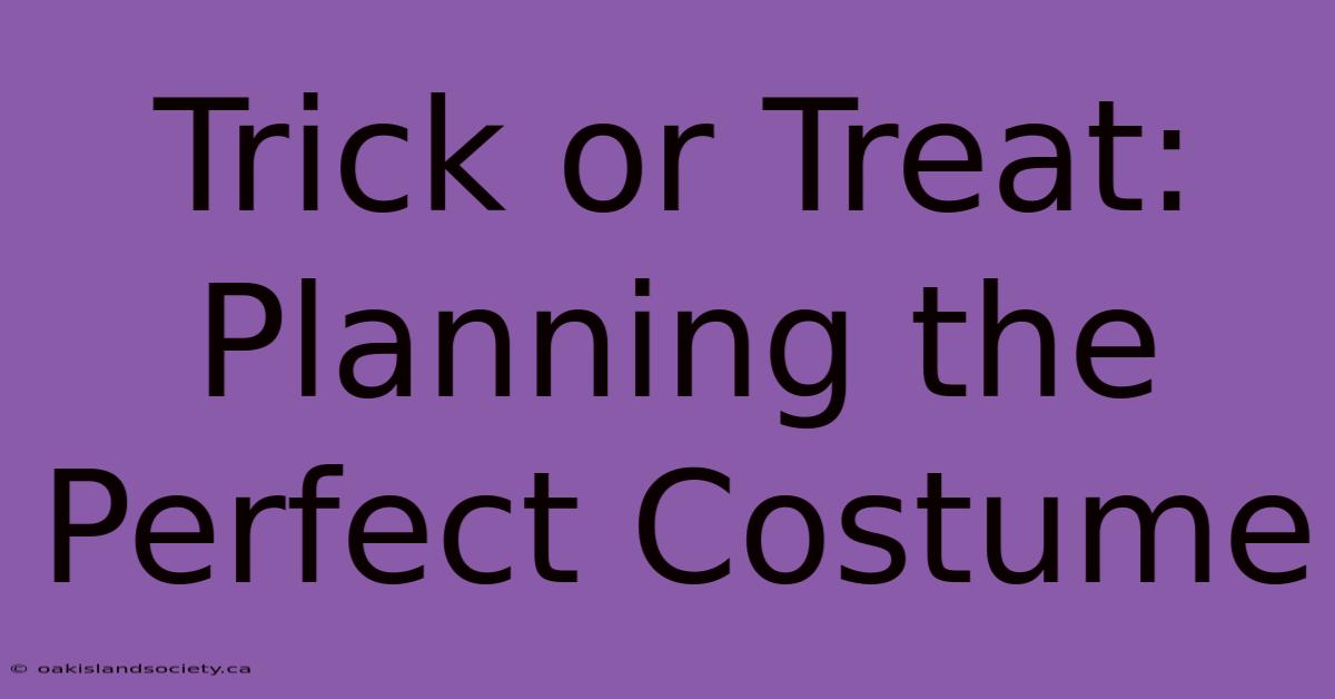 Trick Or Treat:  Planning The Perfect Costume