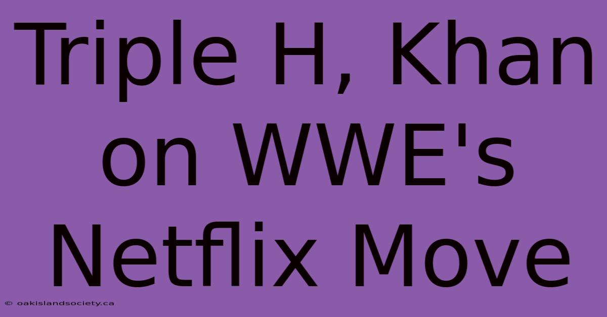 Triple H, Khan On WWE's Netflix Move