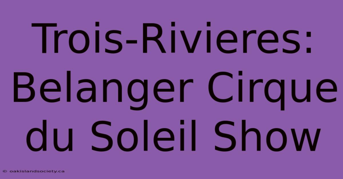 Trois-Rivieres: Belanger Cirque Du Soleil Show