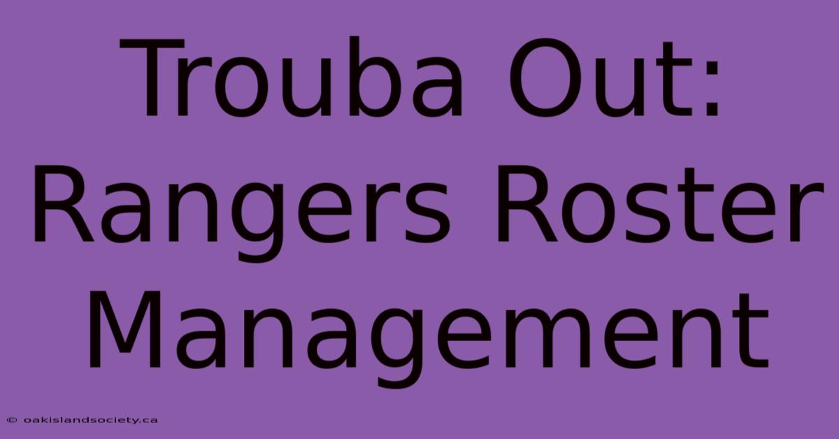 Trouba Out: Rangers Roster Management